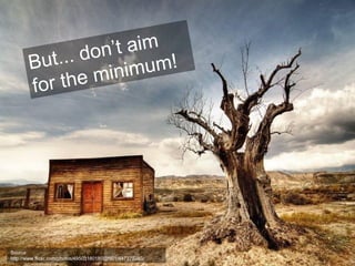 ... don’t aim
       But             um!
         or the minim
       f




Source:
http://www.flickr.com/photos/49503180180@N01/447379393/
 