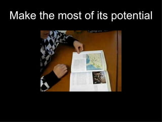 Make the most of its potential
 