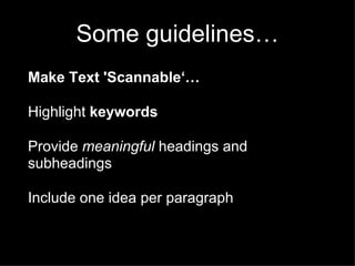 Some guidelines…
Make Text 'Scannable‘…

Highlight keywords

Provide meaningful headings and
subheadings

Include one idea per paragraph
 