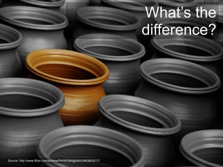 What’s the
                                                                difference?




Source: http://www.flickr.com/photos/54448386@N00/2993803017/
 