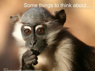 Some things to think about…




Source:
http://www.flickr.com/photos/66164549@N00/2260970300/sizes/l/
 