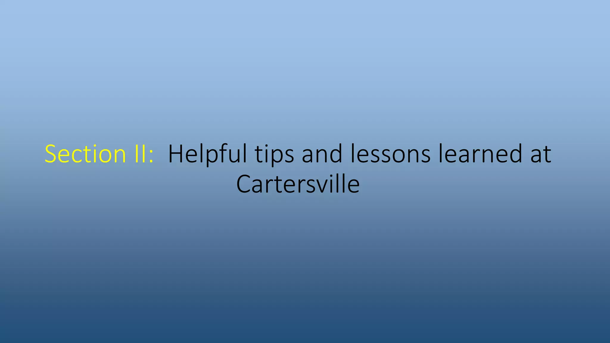 Section II: Helpful tips and lessons learned at
Cartersville
 