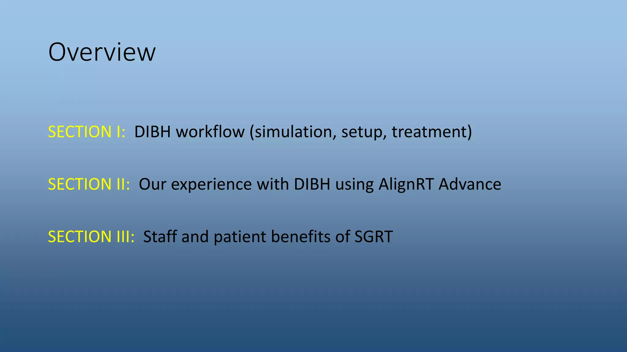 Overview
SECTION I: DIBH workflow (simulation, setup, treatment)
SECTION II: Our experience with DIBH using AlignRT Advance
SECTION III: Staff and patient benefits of SGRT
 