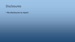 Disclosures
• No disclosures to report
 