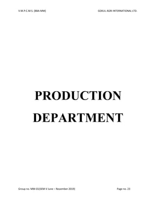 V.M.P.C.M.S. (BBA-MM) GOKUL AGRI INTERNATIONAL LTD.
Group no. MM-01(SEM-V June – November 2019) Page no. 23
PRODUCTION
DEPARTMENT
 