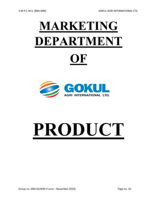 V.M.P.C.M.S. (BBA-MM) GOKUL AGRI INTERNATIONAL LTD.
Group no. MM-01(SEM-V June – November 2019) Page no. 32
MARKETING
DEPARTMENT
OF
PRODUCT
 