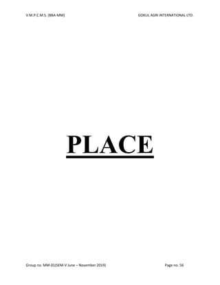 V.M.P.C.M.S. (BBA-MM) GOKUL AGRI INTERNATIONAL LTD.
Group no. MM-01(SEM-V June – November 2019) Page no. 56
PLACE
 