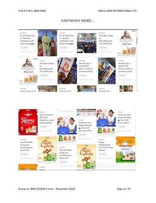 V.M.P.C.M.S. (BBA-MM) GOKUL AGRI INTERNATIONAL LTD.
Group no. MM-01(SEM-V June – November 2019) Page no. 74
AND MANY MORE…
 