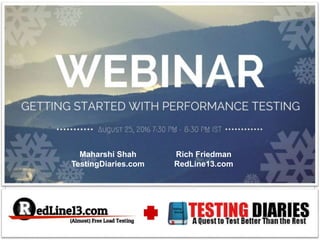 Maharshi Shah
TestingDiaries.com
Rich Friedman
RedLine13.com
 