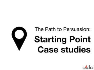 The Path to Persuasion:

Starting Point
Case studies
 