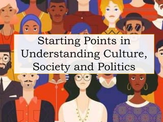 Starting Points in
Understanding Culture,
Society and Politics
 