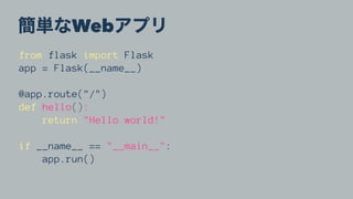 Web
from flask import Flask
app = Flask(__name__)
@app.route("/")
def hello():
return "Hello world!"
if __name__ == "__main__":
app.run()
 