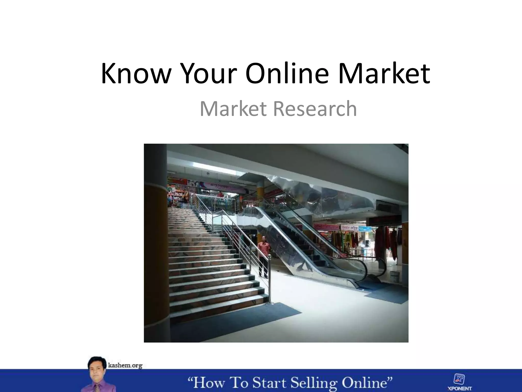 Know Your Online Market
Market Research
 