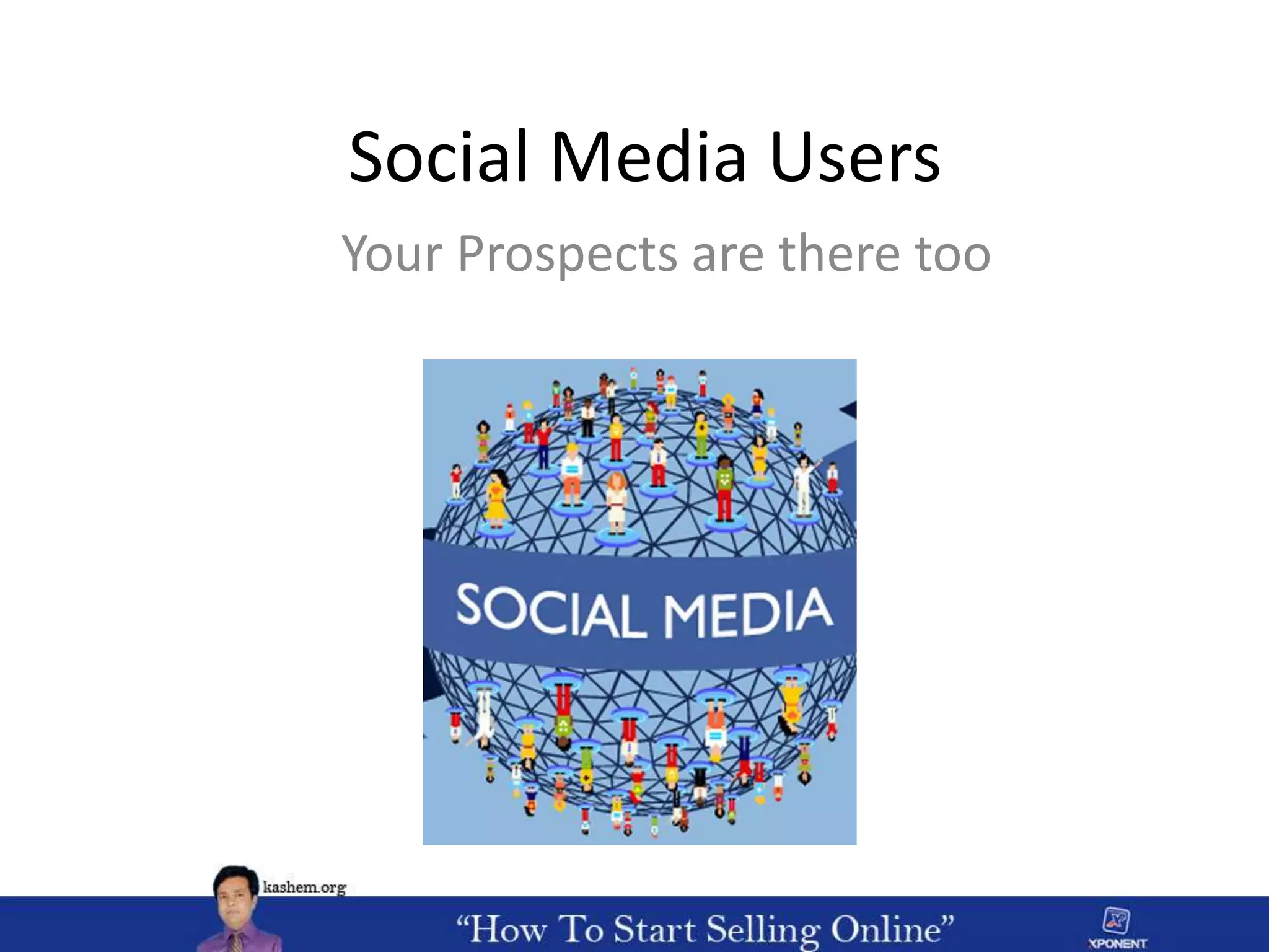 Social Media Users
Your Prospects are there too
 