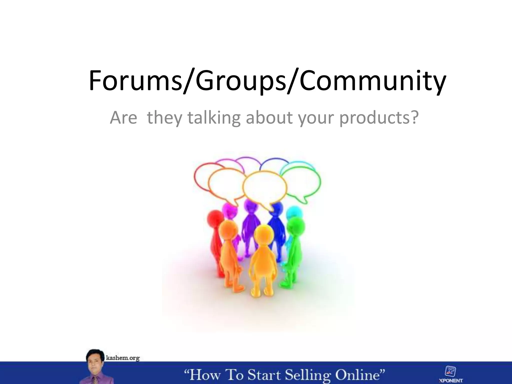 Forums/Groups/Community
Are they talking about your products?
 