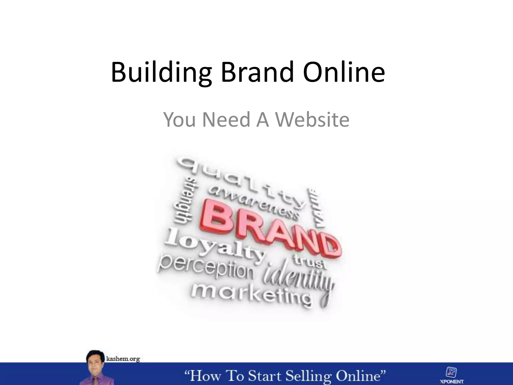 Building Brand Online
You Need A Website
 