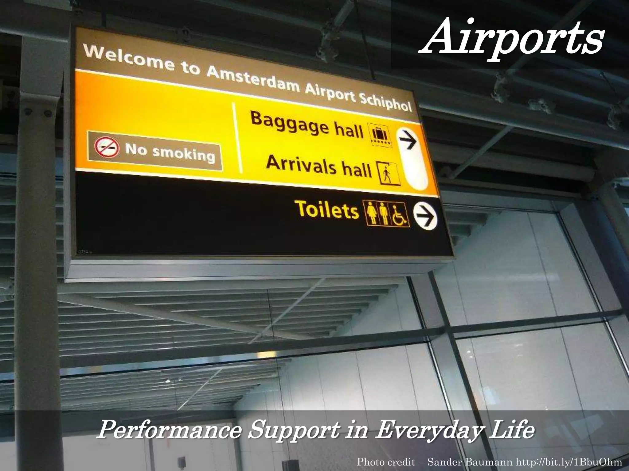 Recipes
Photo credit – Heather aka Molly http://bit.ly/1xWr4iu
Airports
Performance Support in Everyday Life
Photo credit – Sander Baumann http://bit.ly/1BbuOhm
 