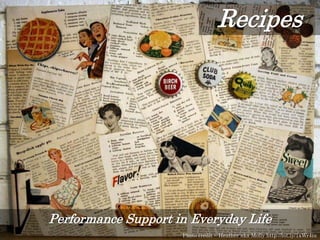 Performance Support in Everyday Life
Photo credit – Heather aka Molly http://bit.ly/1xWr4iu
Recipes
 