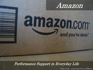 Performance Support in Everyday Life
Photo credit – soumit http://bit.ly/1OBMa02
Amazon
 