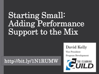 Starting Small:
Adding Performance
Support to the Mix
David Kelly
Vice President
Program Development
http://bit.ly/1N1RUMW
 