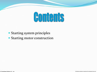 © Goodheart-Willcox Co., Inc. Permission granted to reproduce for educational use only
 Starting system principles
 Starting motor construction
 