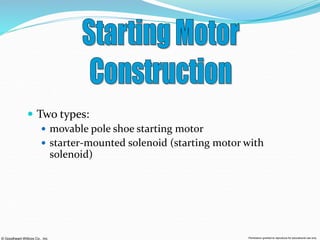 © Goodheart-Willcox Co., Inc. Permission granted to reproduce for educational use only
 Two types:
 movable pole shoe starting motor
 starter-mounted solenoid (starting motor with
solenoid)
 