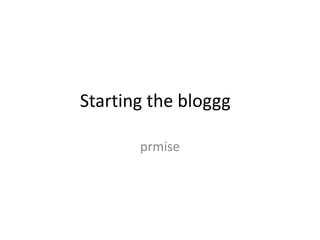 Starting the bloggg

       prmise
 