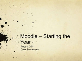 Moodle – Starting the Year August 2011 Drew Mortensen 