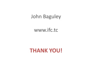 John Baguley www.ifc.tcTHANK YOU! 