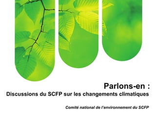 Parlons-en :
Discussions du SCFP sur les changements climatiques
Comité national de l’environnement du SCFP
 