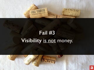 Fail #3 
Visibility is not money. 
 