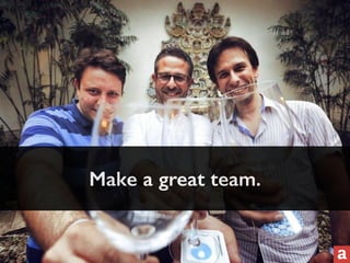 Make a great team. 
 