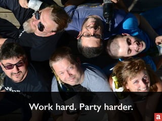 Work hard. Party harder. 
 