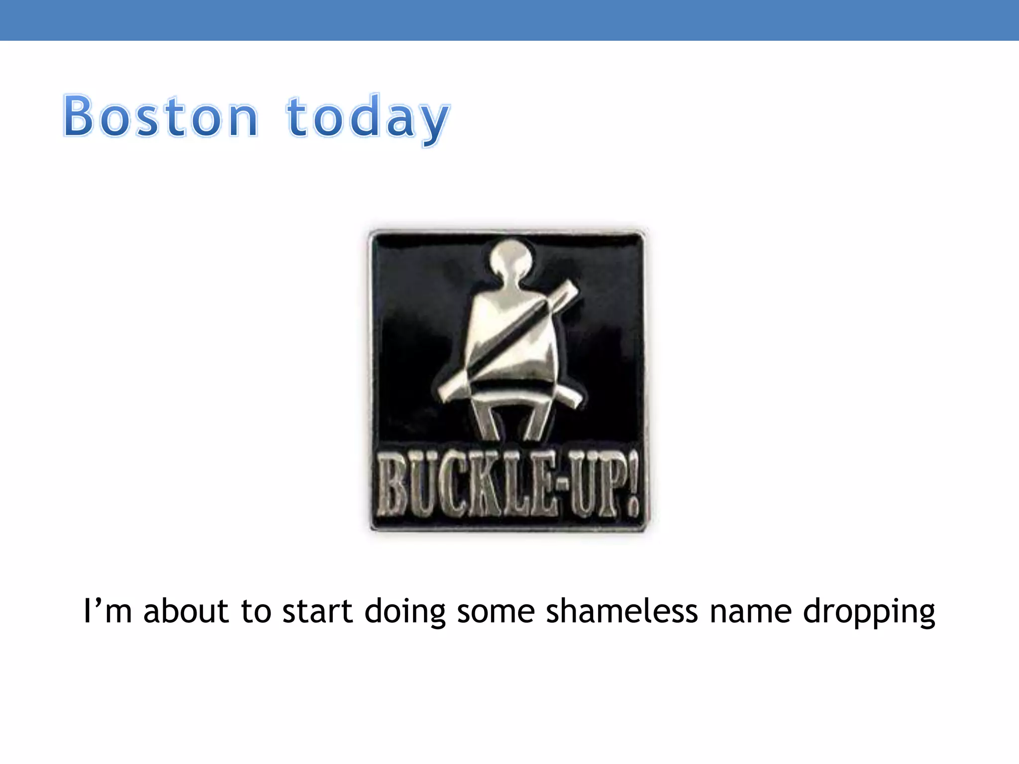 I’m about to start doing some shameless name dropping
 