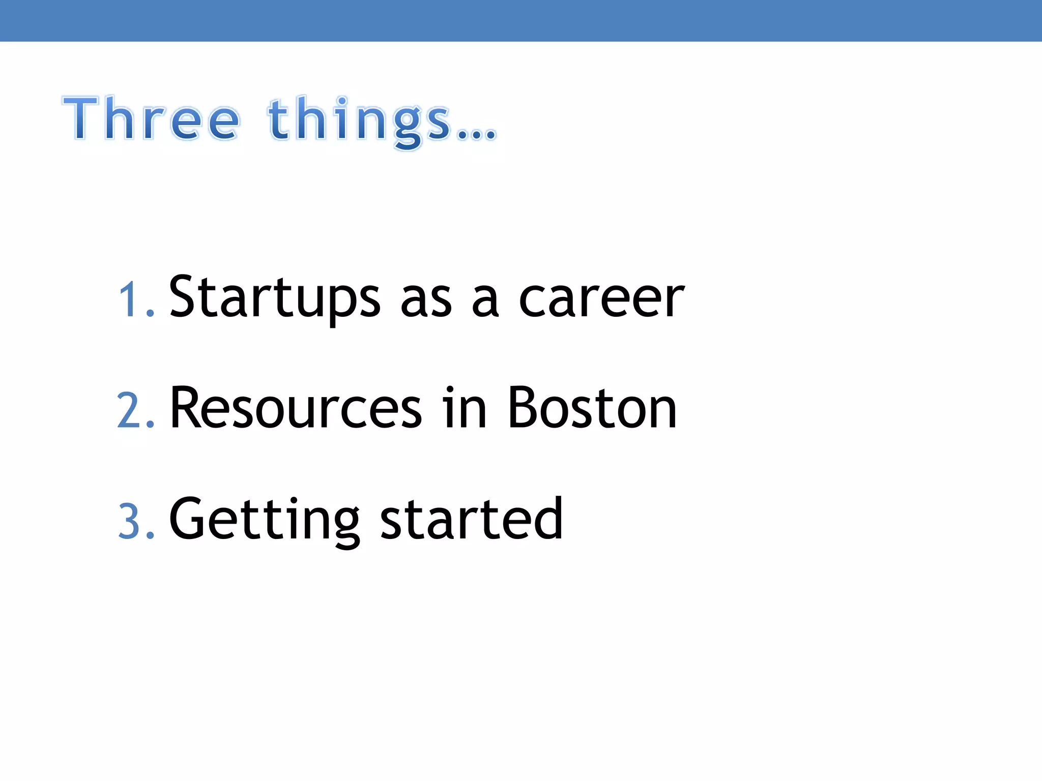 1. Startups as a career

2. Resources in Boston

3. Getting started
 