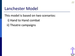 1111
Lanchester Model
This model is based on two scenarios:
i) Hand to Hand combat
ii) Theatre campaigns
 