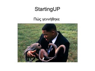 StartingUP
Πώς γεννήθηκε

 