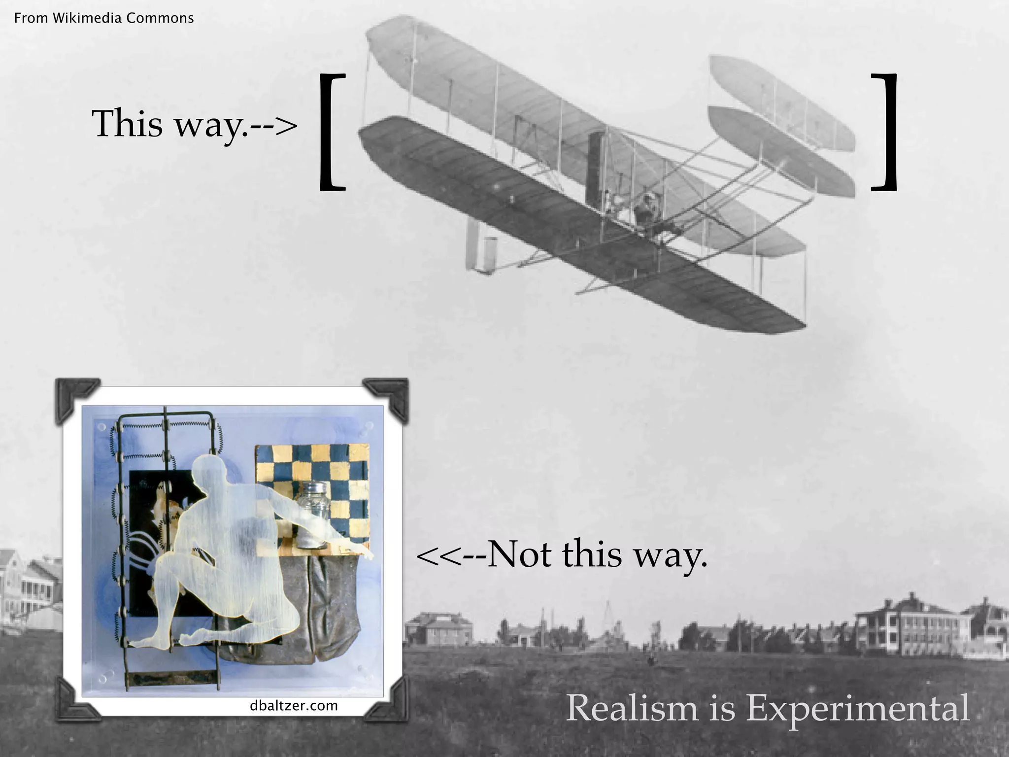 From Wikimedia Commons




         This way.-->
                                 [                               ]


                                        <<--Not this way.


                         dbaltzer.com
                                                Realism is Experimental
 