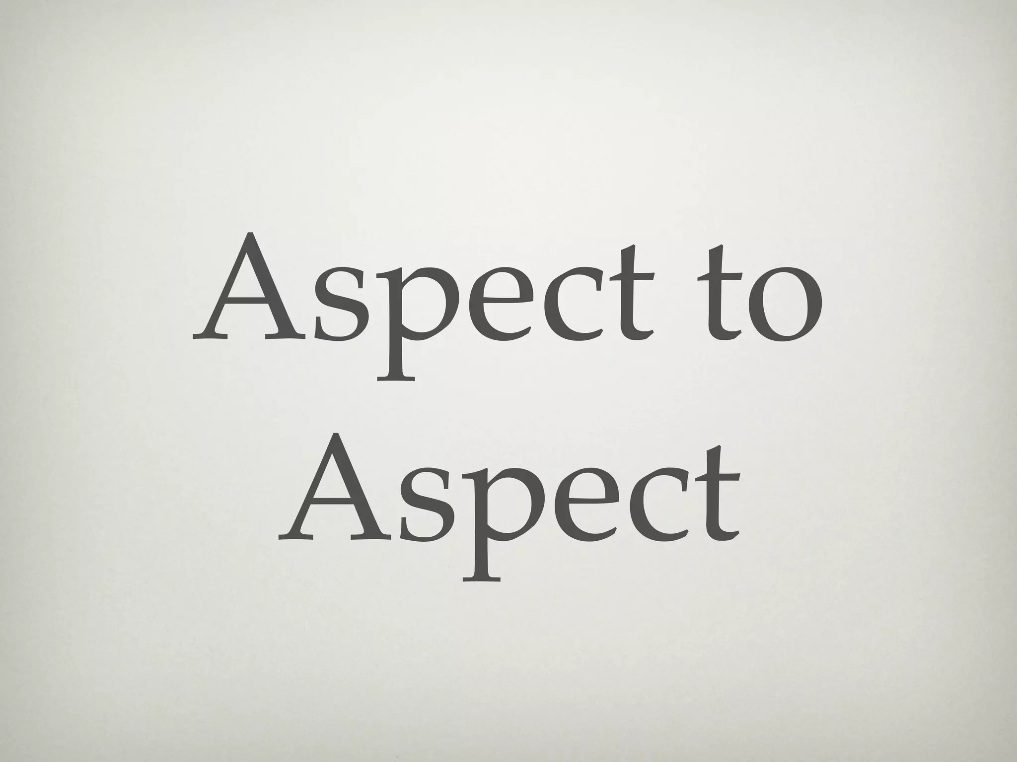 Aspect to
 Aspect
 