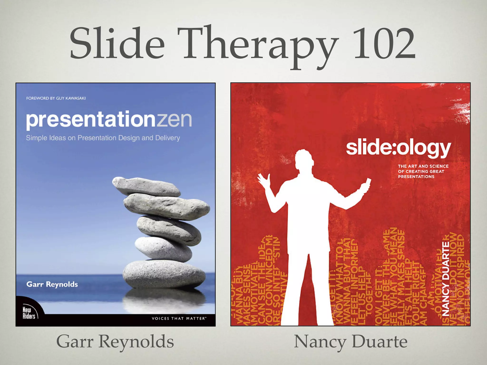Slide Therapy 102




Garr Reynolds   Nancy Duarte
 