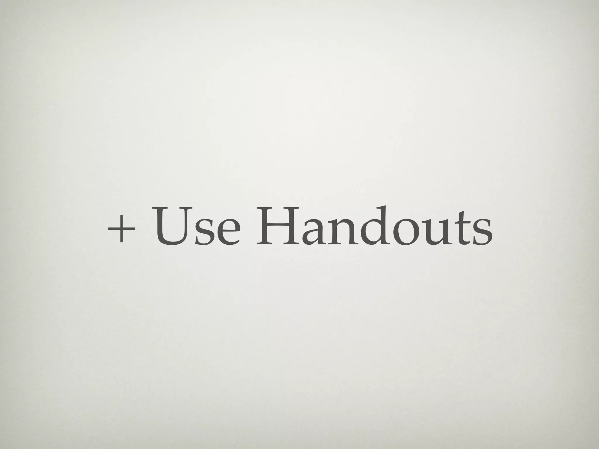 + Use Handouts
 