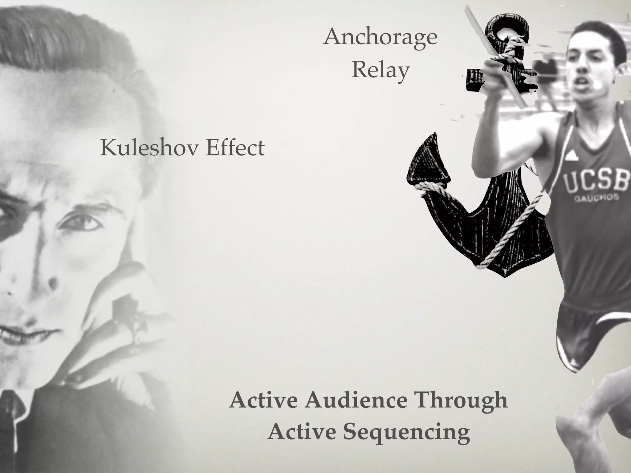 Anchorage
                    Relay


Kuleshov Effect




           Active Audience Through
              Active Sequencing
 