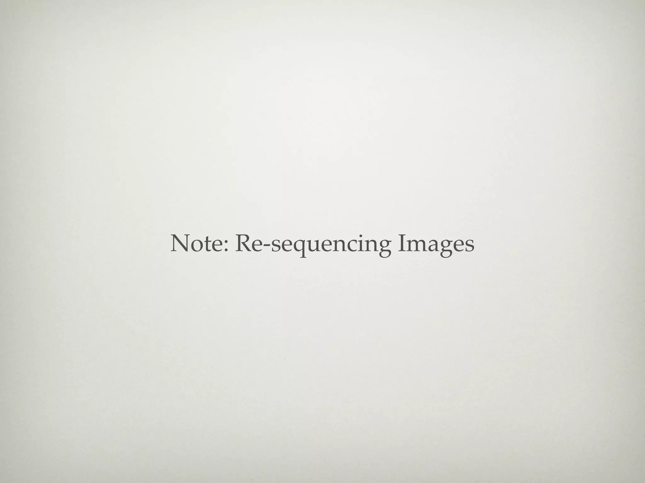 Note: Re-sequencing Images
 