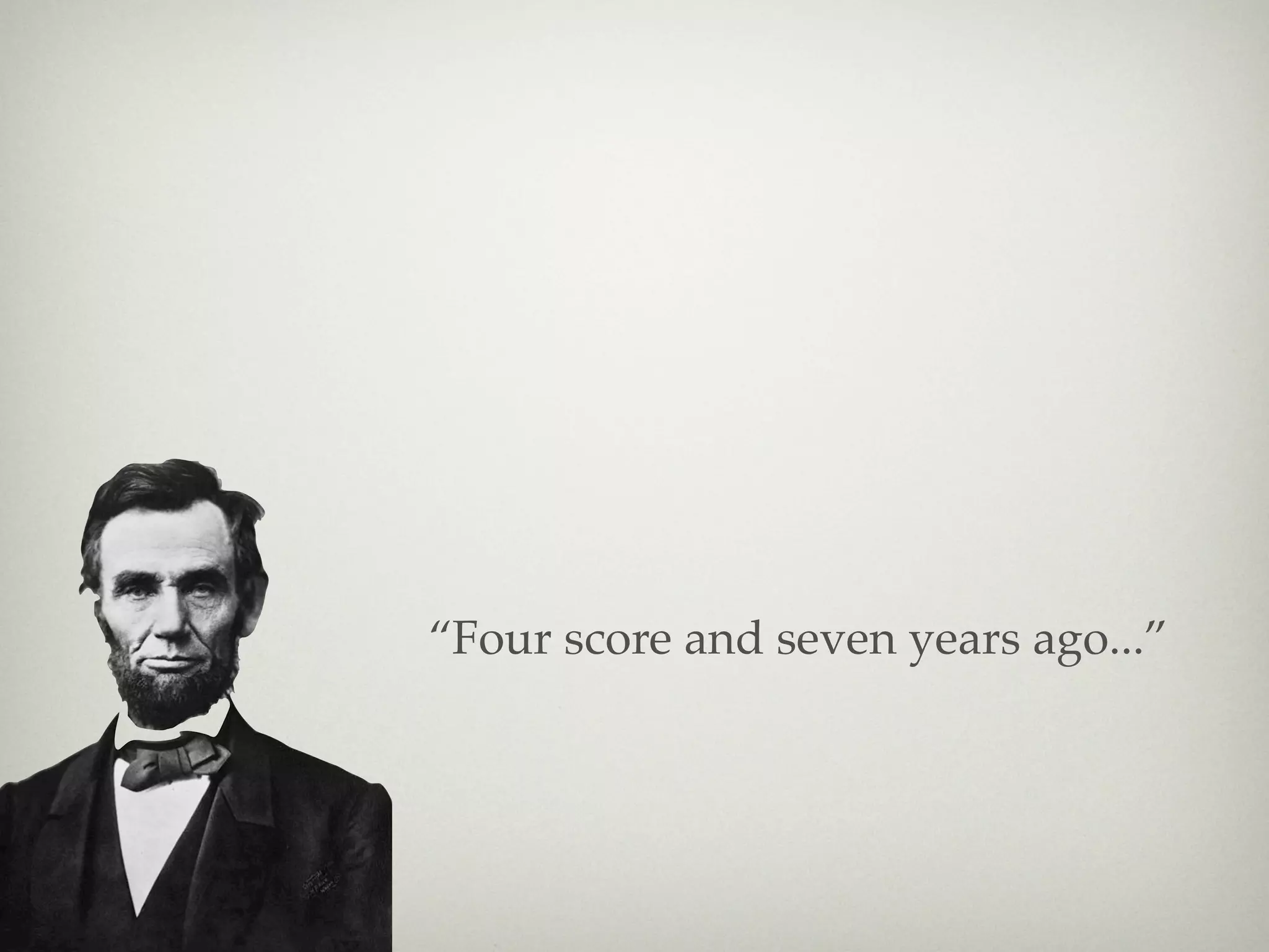 “Four score and seven years ago...”
 