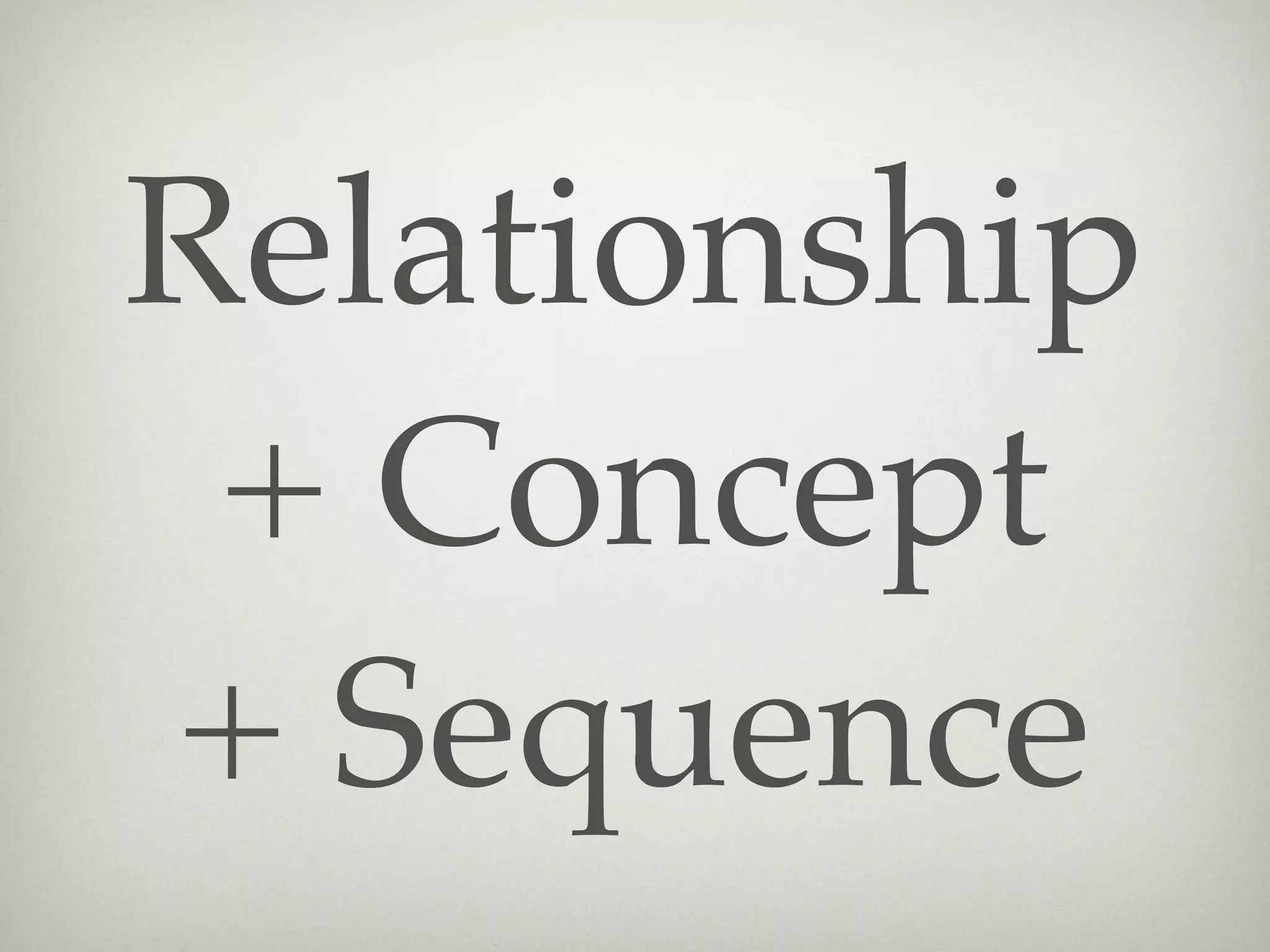 Relationship
 + Concept
+ Sequence
 