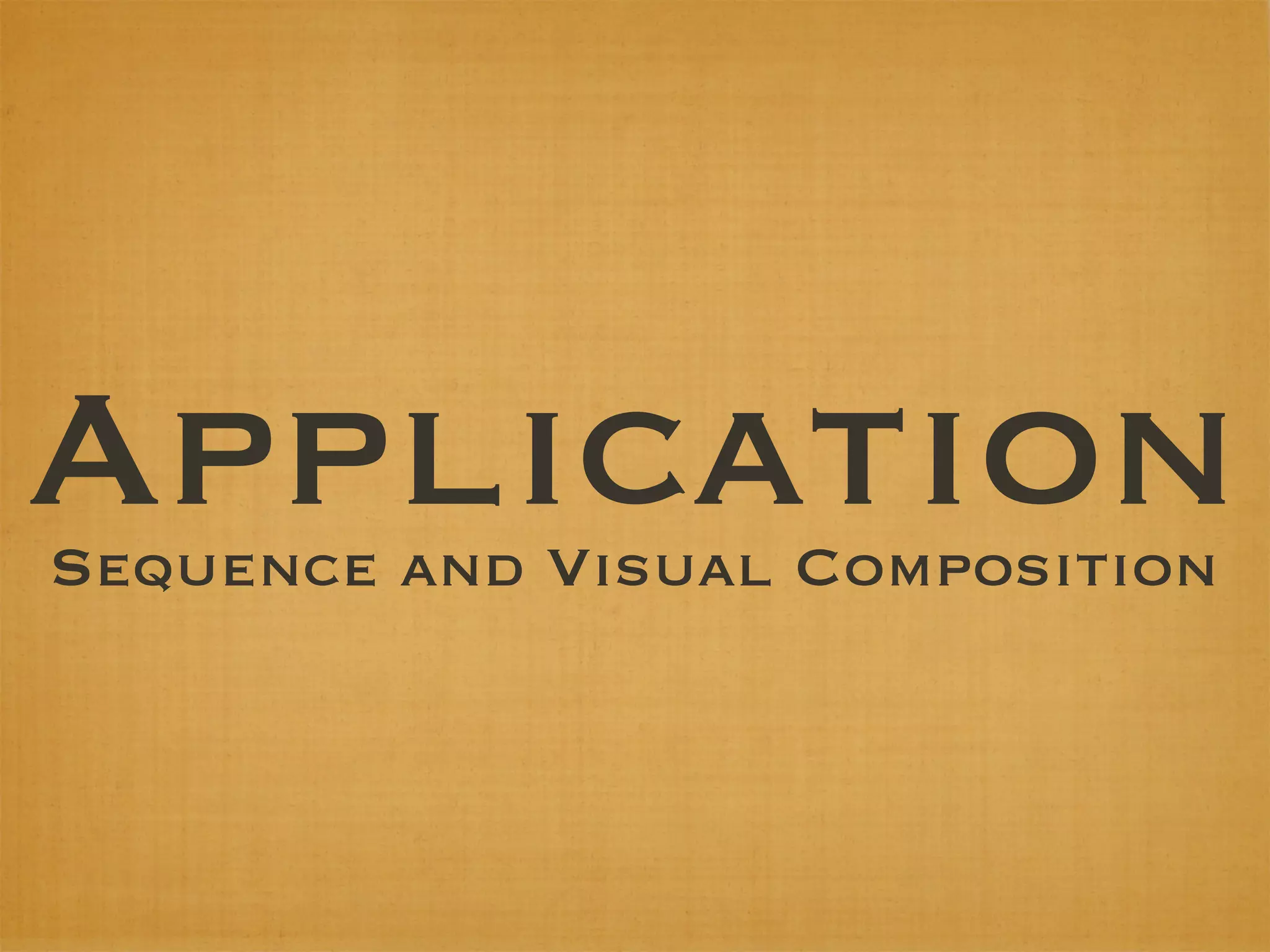 Application
Sequence and Visual Composition
 