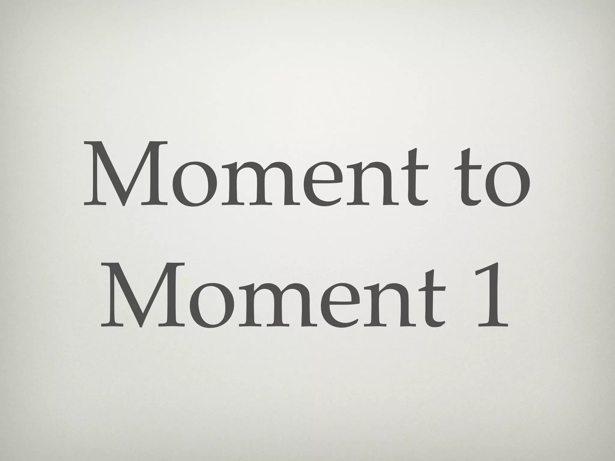 Moment to
Moment 1
 