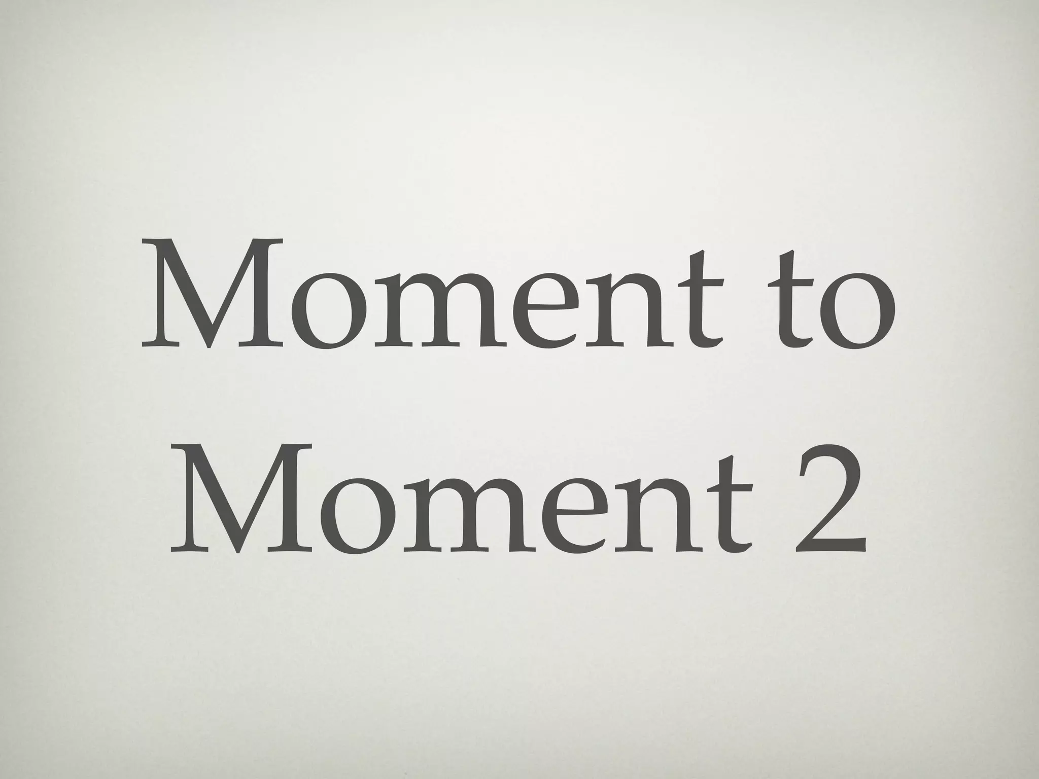 Moment to
Moment 2
 