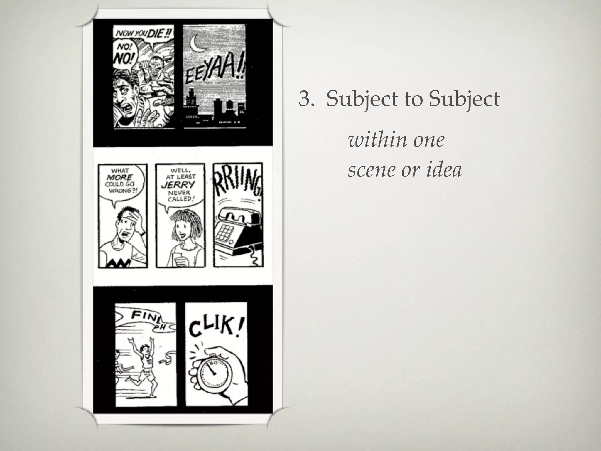 3. Subject to Subject
     within one
     scene or idea
 