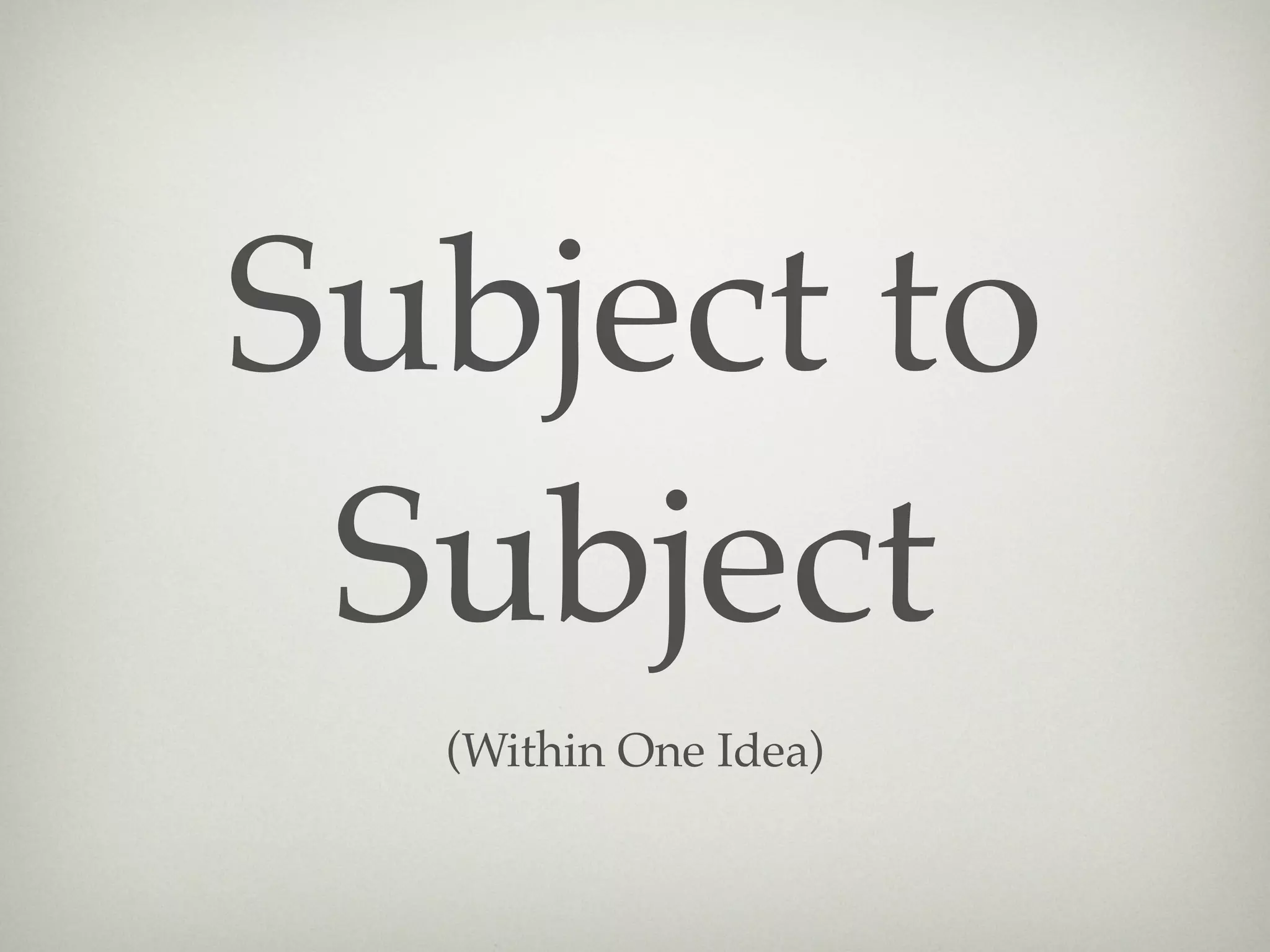 Subject to
 Subject
  (Within One Idea)
 